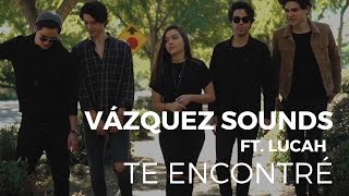 Te encontré  Vazquez Sounds Ft Lucah [upl. by Nosnorb]